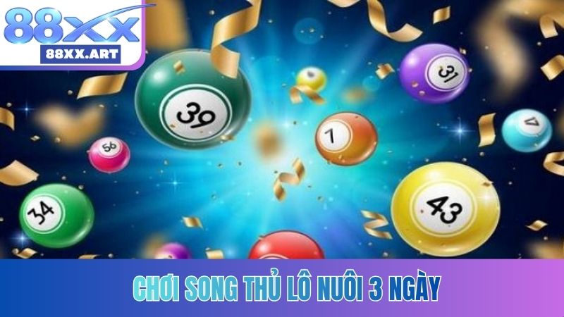 Chơi song thủ lô nuôi 3 ngày