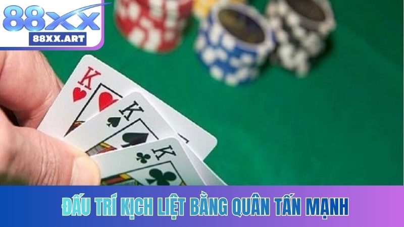 Đấu trí kịch liệt bằng quân tấn mạnh