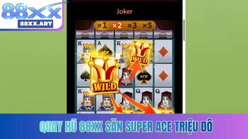 Quay hũ 88XX săn Super ACE triệu đô