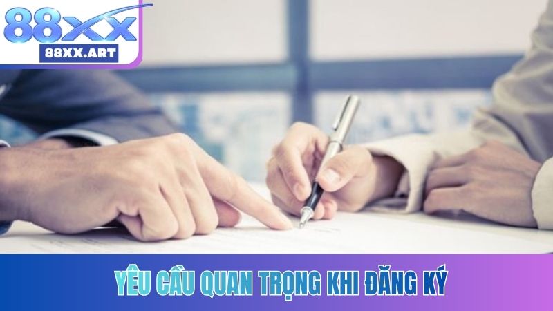 Yêu cầu quan trọng khi đăng ký